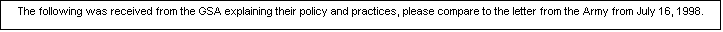Text Box: The following was received from the GSA explaining their policy and practices, please compare to the letter from the Army from July 16, 1998.

